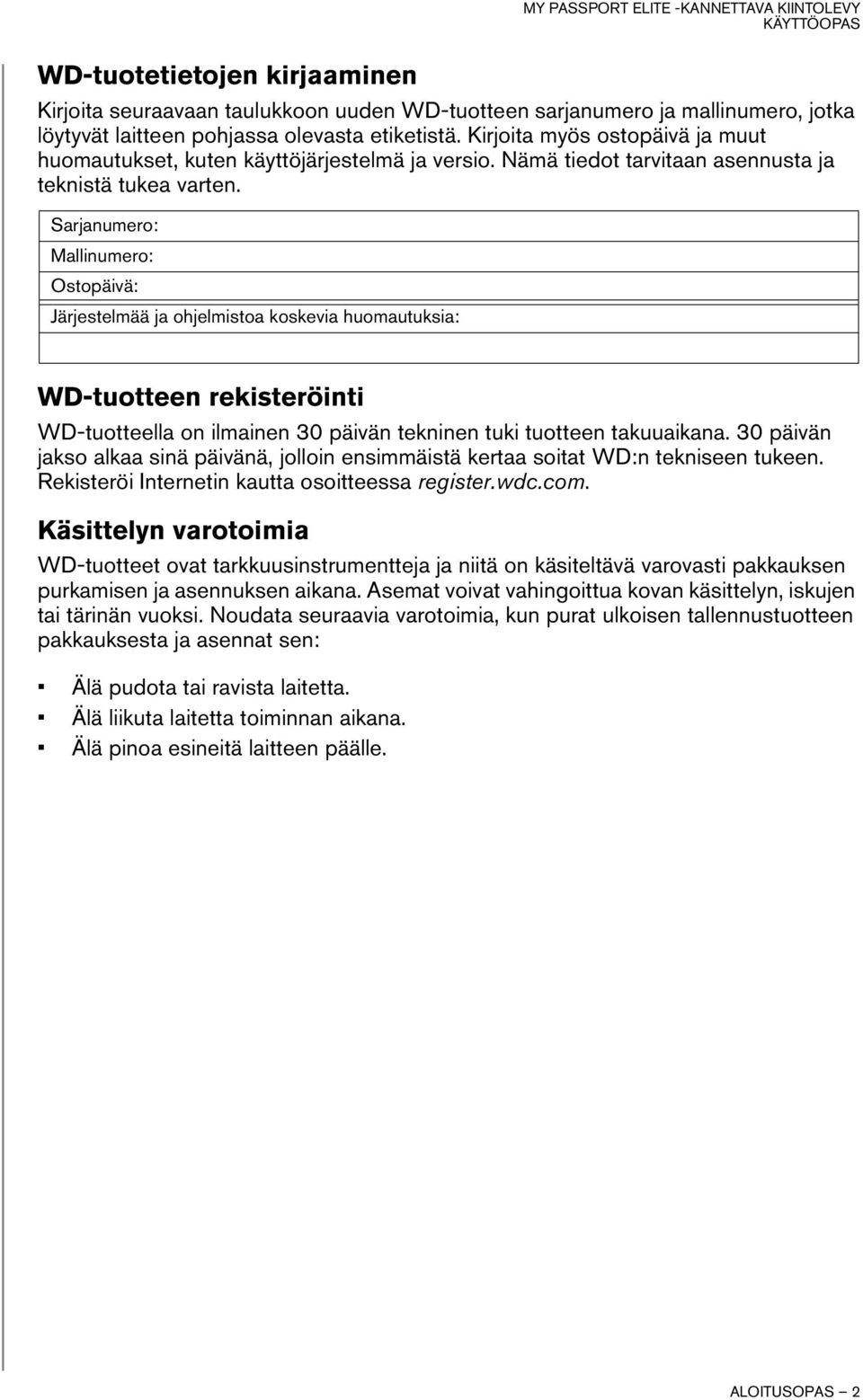 Sarjanumero: Mallinumero: Ostopäivä: Järjestelmää ja ohjelmistoa koskevia huomautuksia: WD-tuotteen rekisteröinti WD-tuotteella on ilmainen 30 päivän tekninen tuki tuotteen takuuaikana.