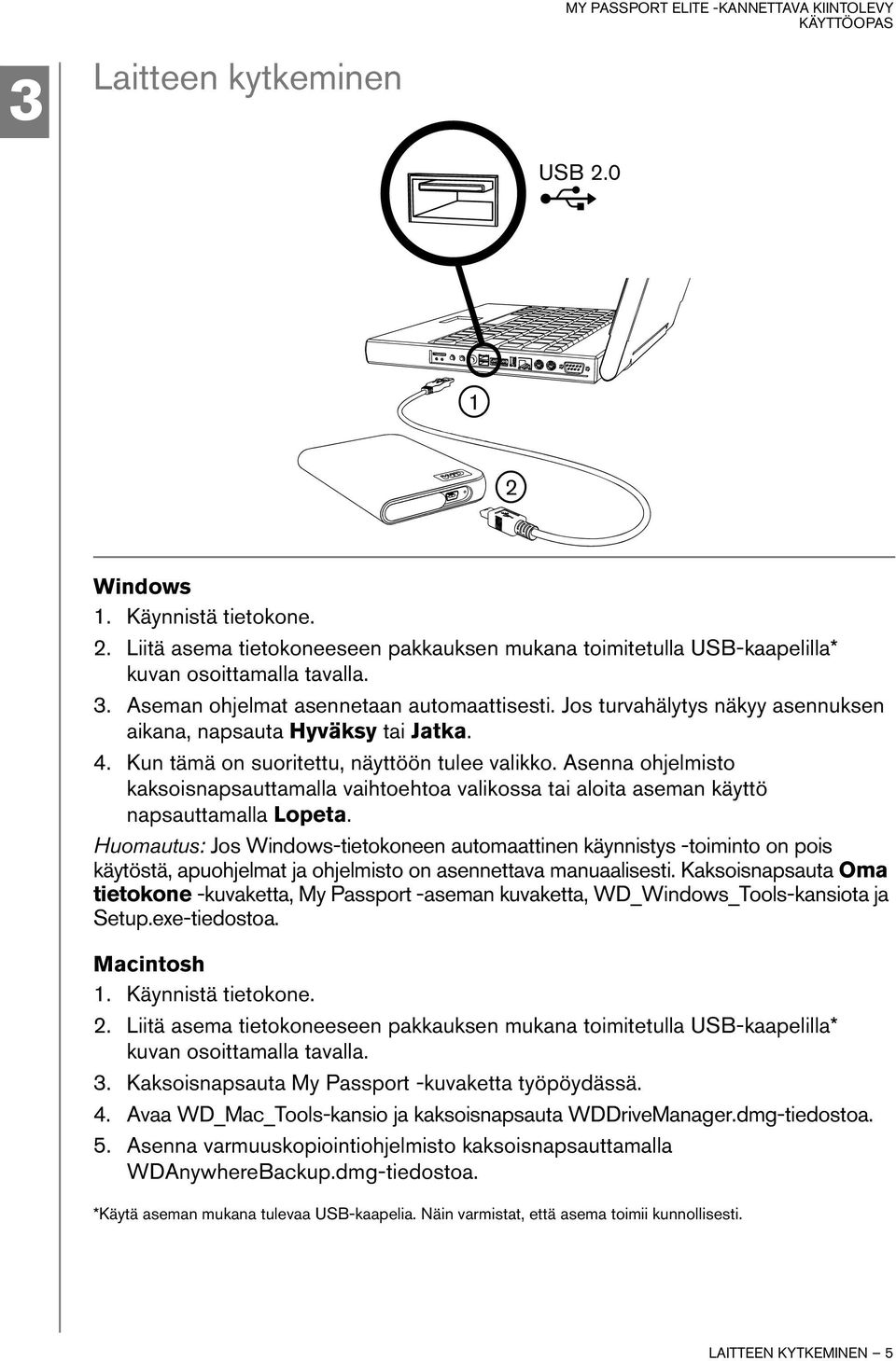 Asenna ohjelmisto kaksoisnapsauttamalla vaihtoehtoa valikossa tai aloita aseman käyttö napsauttamalla Lopeta.