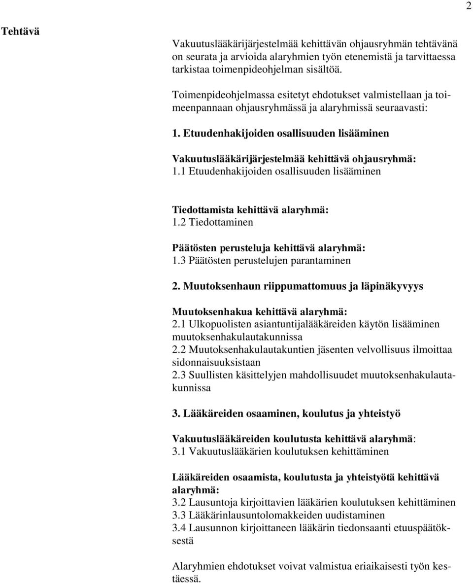 Etuudenhakijoiden osallisuuden lisääminen Vakuutuslääkärijärjestelmää kehittävä ohjausryhmä: 1.1 Etuudenhakijoiden osallisuuden lisääminen Tiedottamista kehittävä alaryhmä: 1.