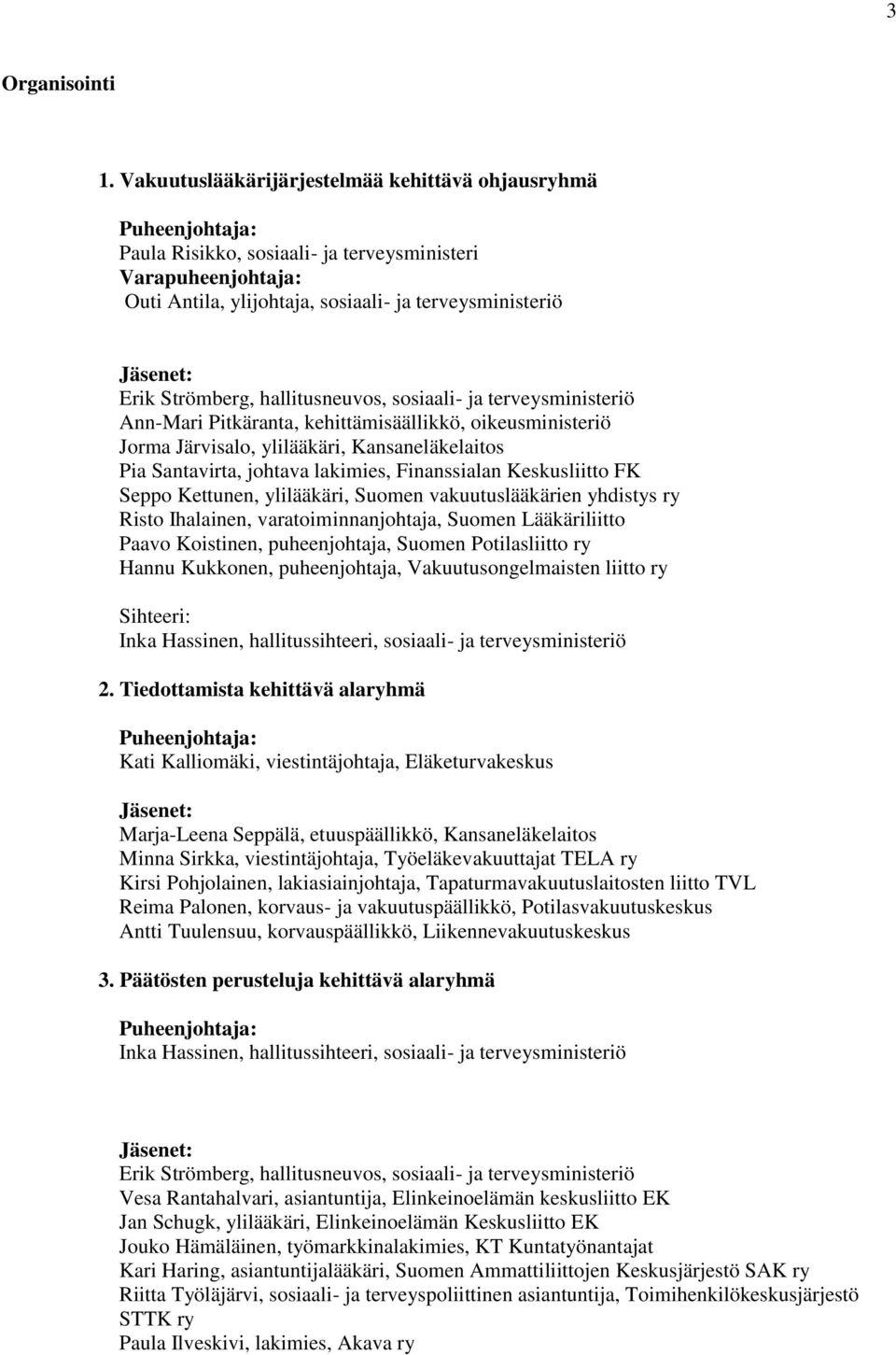 hallitusneuvos, sosiaali- ja terveysministeriö Ann-Mari Pitkäranta, kehittämisäällikkö, oikeusministeriö Jorma Järvisalo, ylilääkäri, Kansaneläkelaitos Pia Santavirta, johtava lakimies, Finanssialan