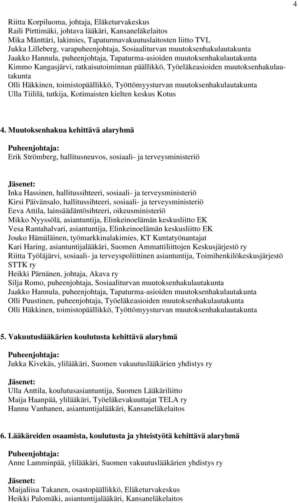 muutoksenhakulautakunta Olli Häkkinen, toimistopäällikkö, Työttömyysturvan muutoksenhakulautakunta Ulla Tiililä, tutkija, Kotimaisten kielten keskus Kotus 4.