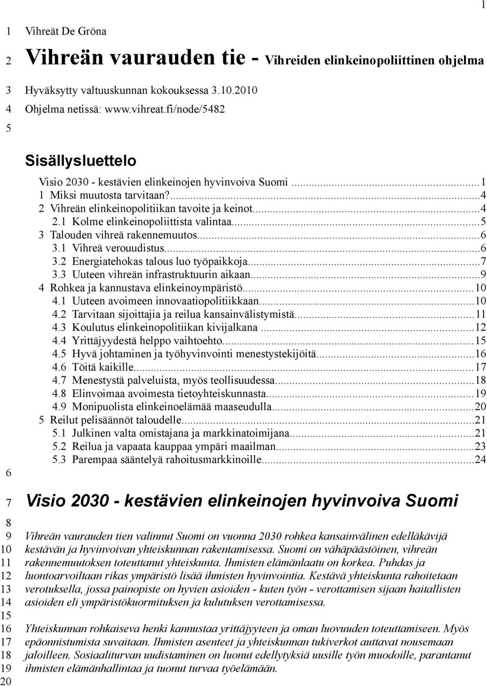 ..5 3 Talouden vihreä rakennemuutos...6 3.1 Vihreä verouudistus...6 3.2 Energiatehokas talous luo työpaikkoja...7 3.3 Uuteen vihreän infrastruktuurin aikaan.