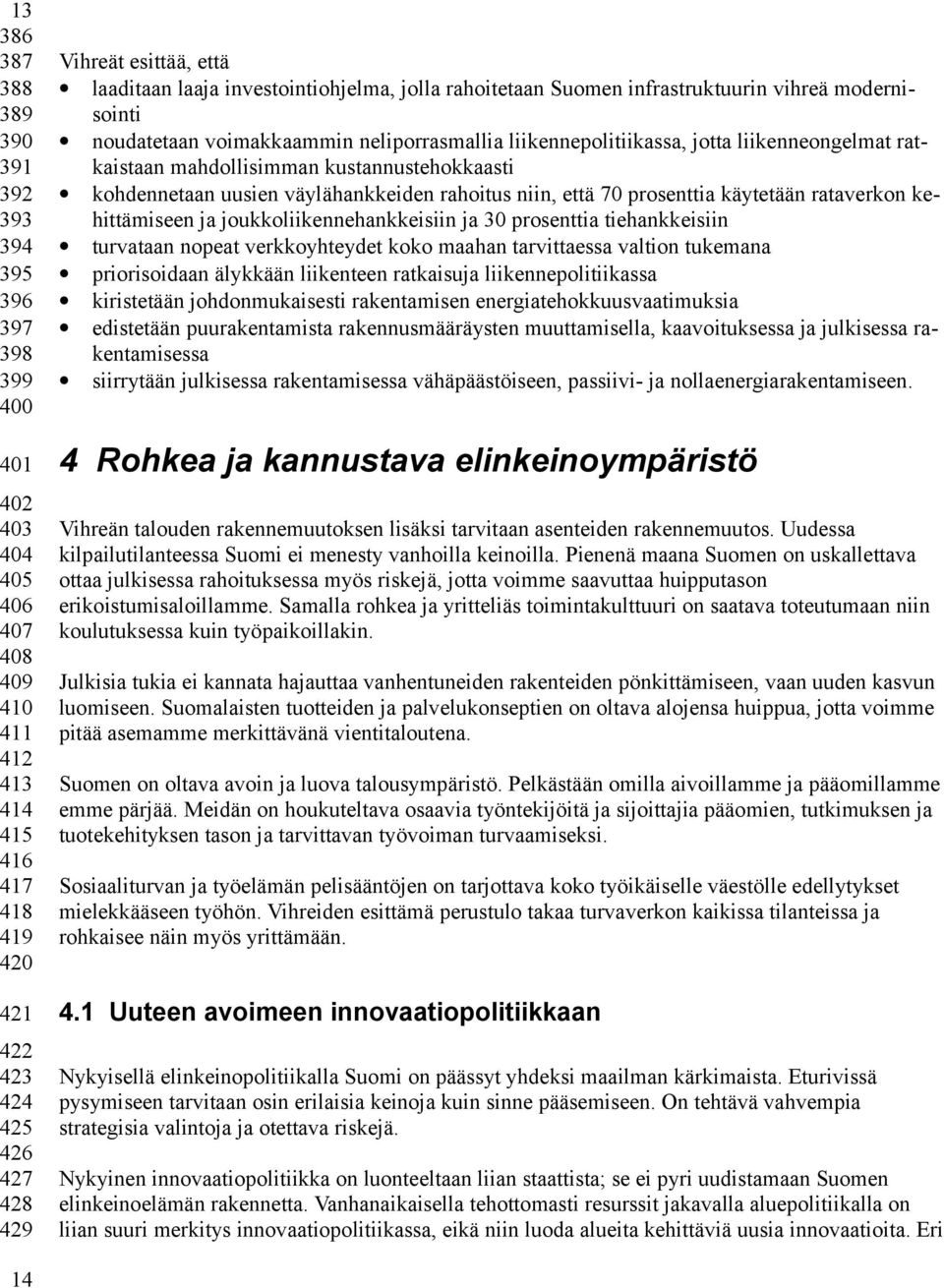 kustannustehokkaasti kohdennetaan uusien väylähankkeiden rahoitus niin, että 70 prosenttia käytetään rataverkon kehittämiseen ja joukkoliikennehankkeisiin ja 30 prosenttia tiehankkeisiin turvataan