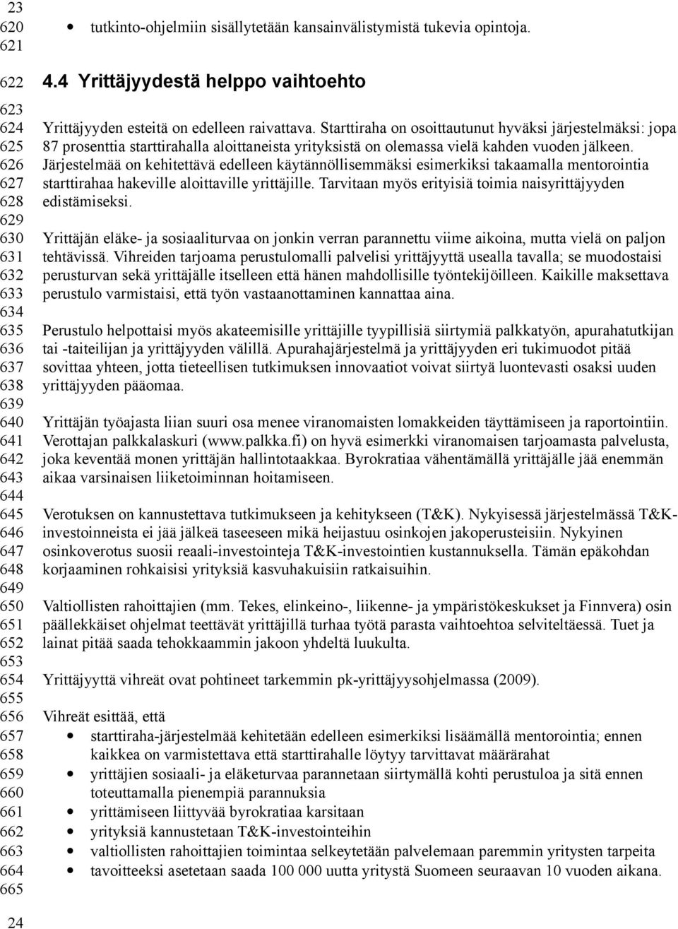 Starttiraha on osoittautunut hyväksi järjestelmäksi: jopa 87 prosenttia starttirahalla aloittaneista yrityksistä on olemassa vielä kahden vuoden jälkeen.