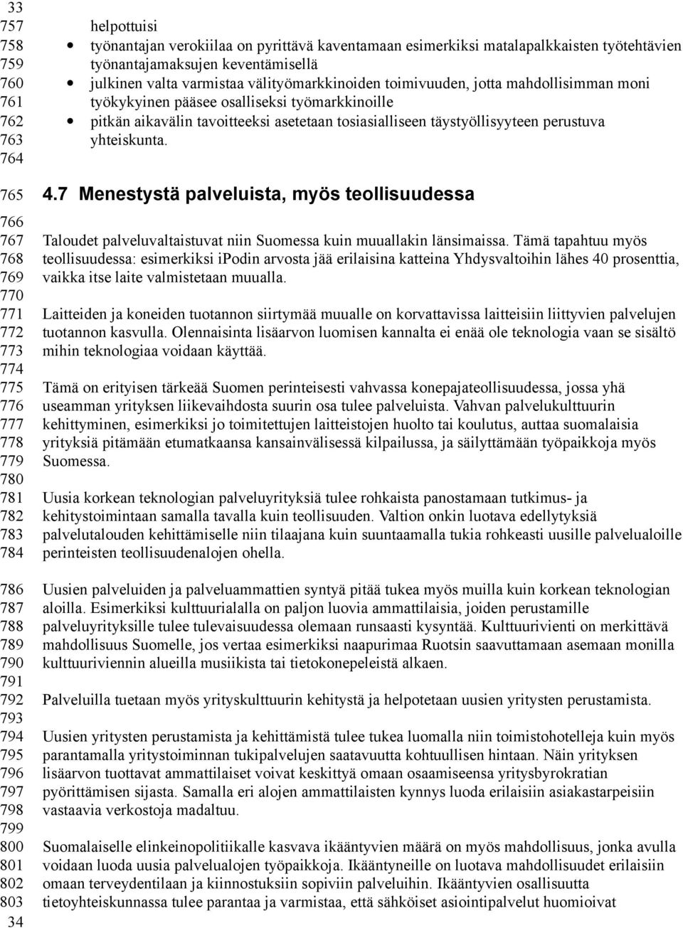 jotta mahdollisimman moni työkykyinen pääsee osalliseksi työmarkkinoille pitkän aikavälin tavoitteeksi asetetaan tosiasialliseen täystyöllisyyteen perustuva yhteiskunta. 4.