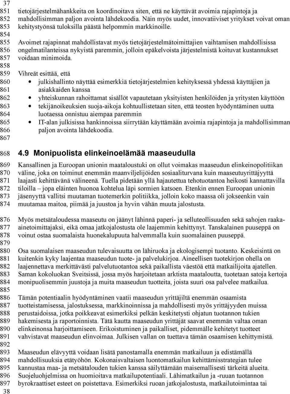 Näin myös uudet, innovatiiviset yritykset voivat oman kehitystyönsä tuloksilla päästä helpommin markkinoille.