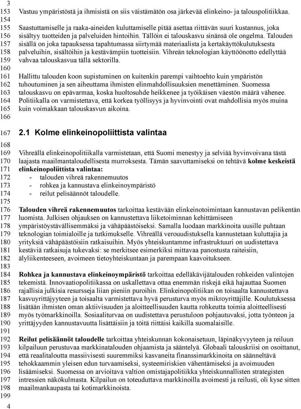 Saastuttamiselle ja raaka-aineiden kuluttamiselle pitää asettaa riittävän suuri kustannus, joka sisältyy tuotteiden ja palveluiden hintoihin. Tällöin ei talouskasvu sinänsä ole ongelma.