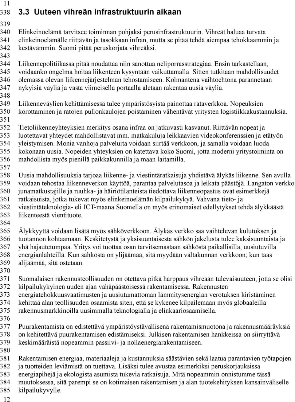 Vihreät haluaa turvata elinkeinoelämälle riittävän ja tasokkaan infran, mutta se pitää tehdä aiempaa tehokkaammin ja kestävämmin. Suomi pitää peruskorjata vihreäksi.