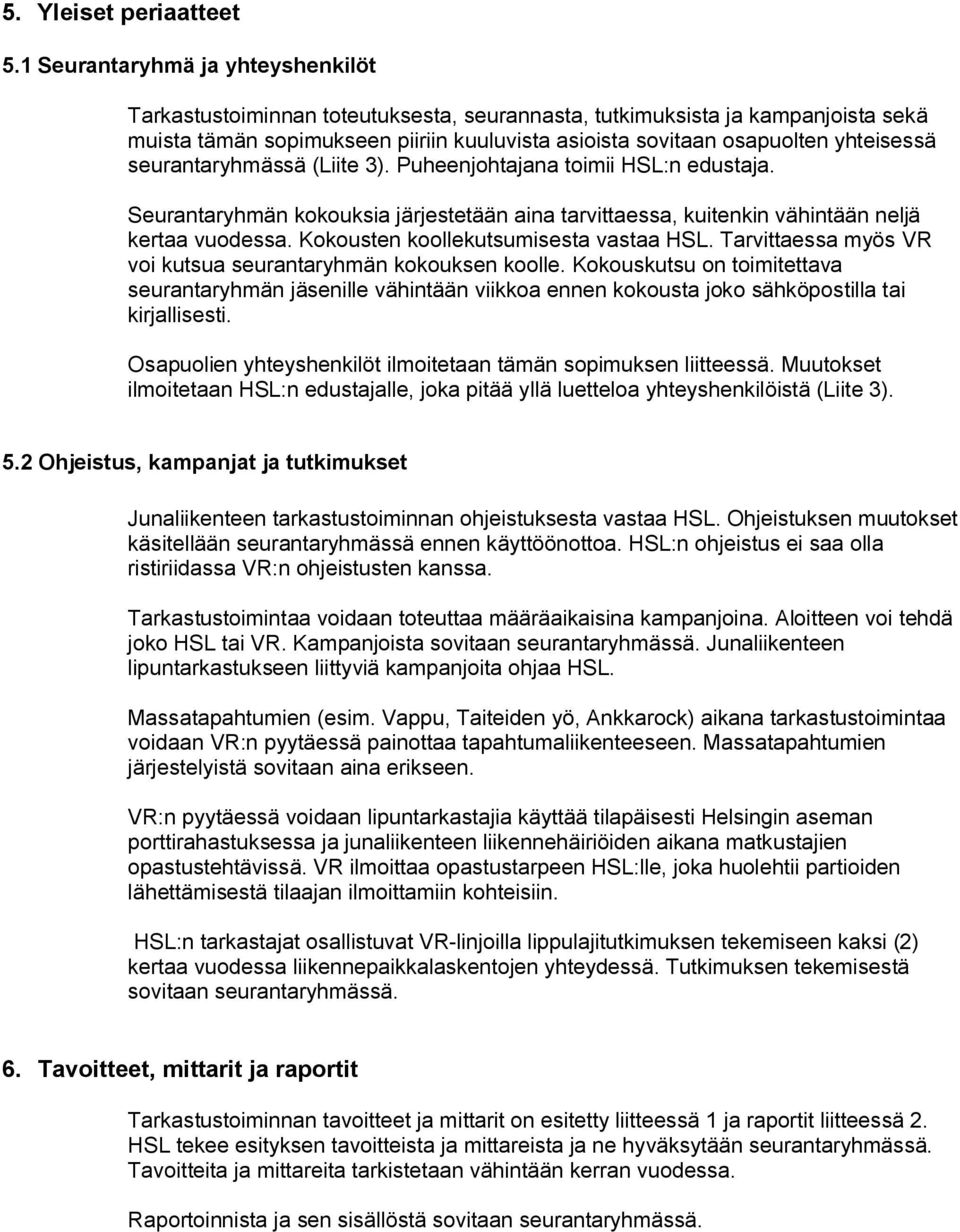 seurantaryhmässä (Liite 3). Puheenjohtajana toimii HSL:n edustaja. Seurantaryhmän kokouksia järjestetään aina tarvittaessa, kuitenkin vähintään neljä kertaa vuodessa.