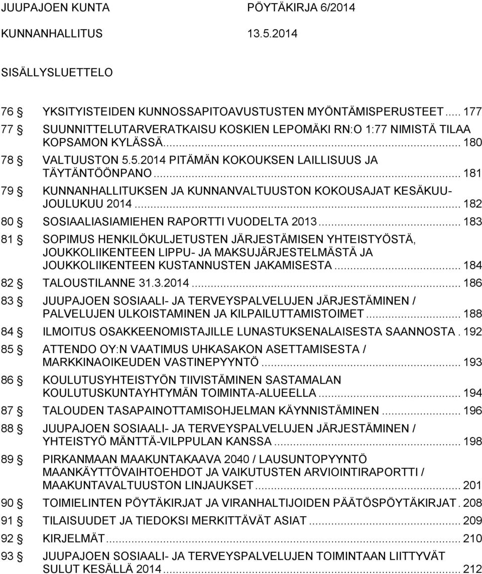 .. 181 79 KUNNANHALLITUKSEN JA KUNNANVALTUUSTON KOKOUSAJAT KESÄKUU- JOULUKUU 2014... 182 80 SOSIAALIASIAMIEHEN RAPORTTI VUODELTA 2013.