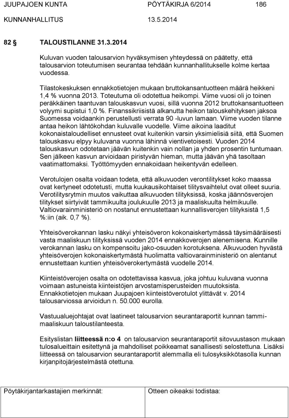 Tilastokeskuksen ennakkotietojen mukaan bruttokansantuotteen määrä heikkeni 1,4 % vuonna 2013. Toteutuma oli odotettua heikompi.