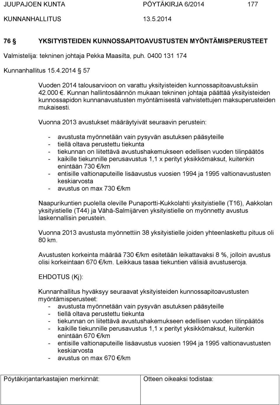 Vuonna 2013 avustukset määräytyivät seuraavin perustein: - avustusta myönnetään vain pysyvän asutuksen pääsyteille - tiellä oltava perustettu tiekunta - tiekunnan on liitettävä avustushakemukseen