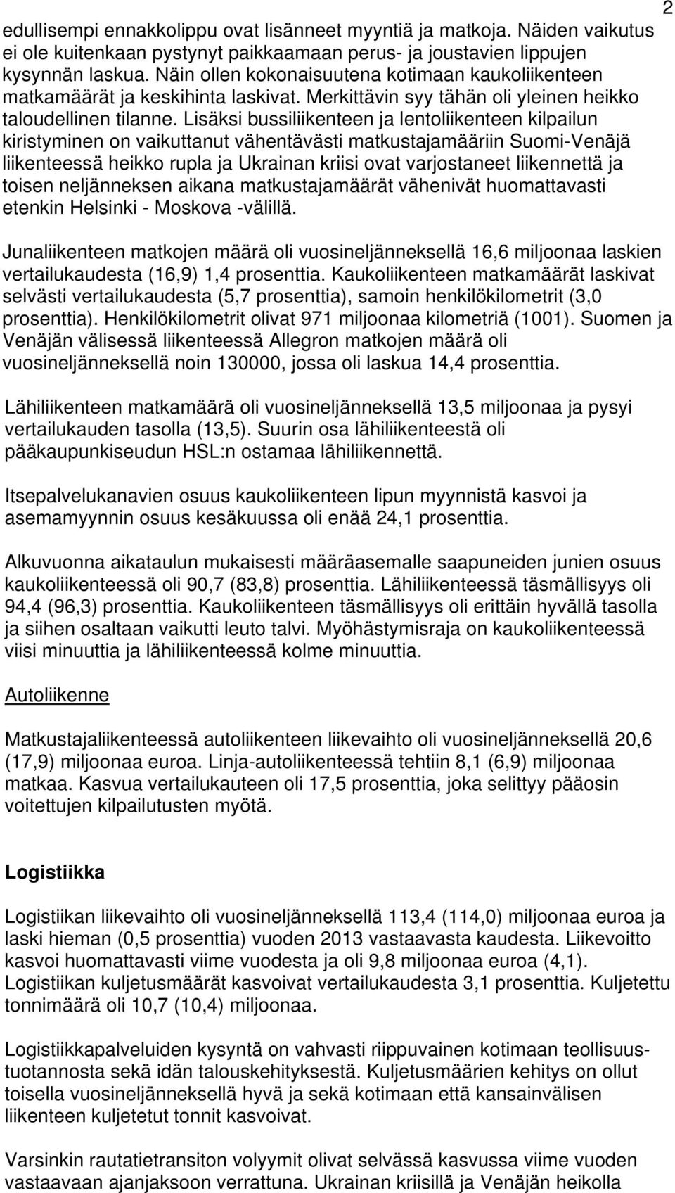 Lisäksi bussiliikenteen ja lentoliikenteen kilpailun kiristyminen on vaikuttanut vähentävästi matkustajamääriin Suomi-Venäjä liikenteessä heikko rupla ja Ukrainan kriisi ovat varjostaneet liikennettä