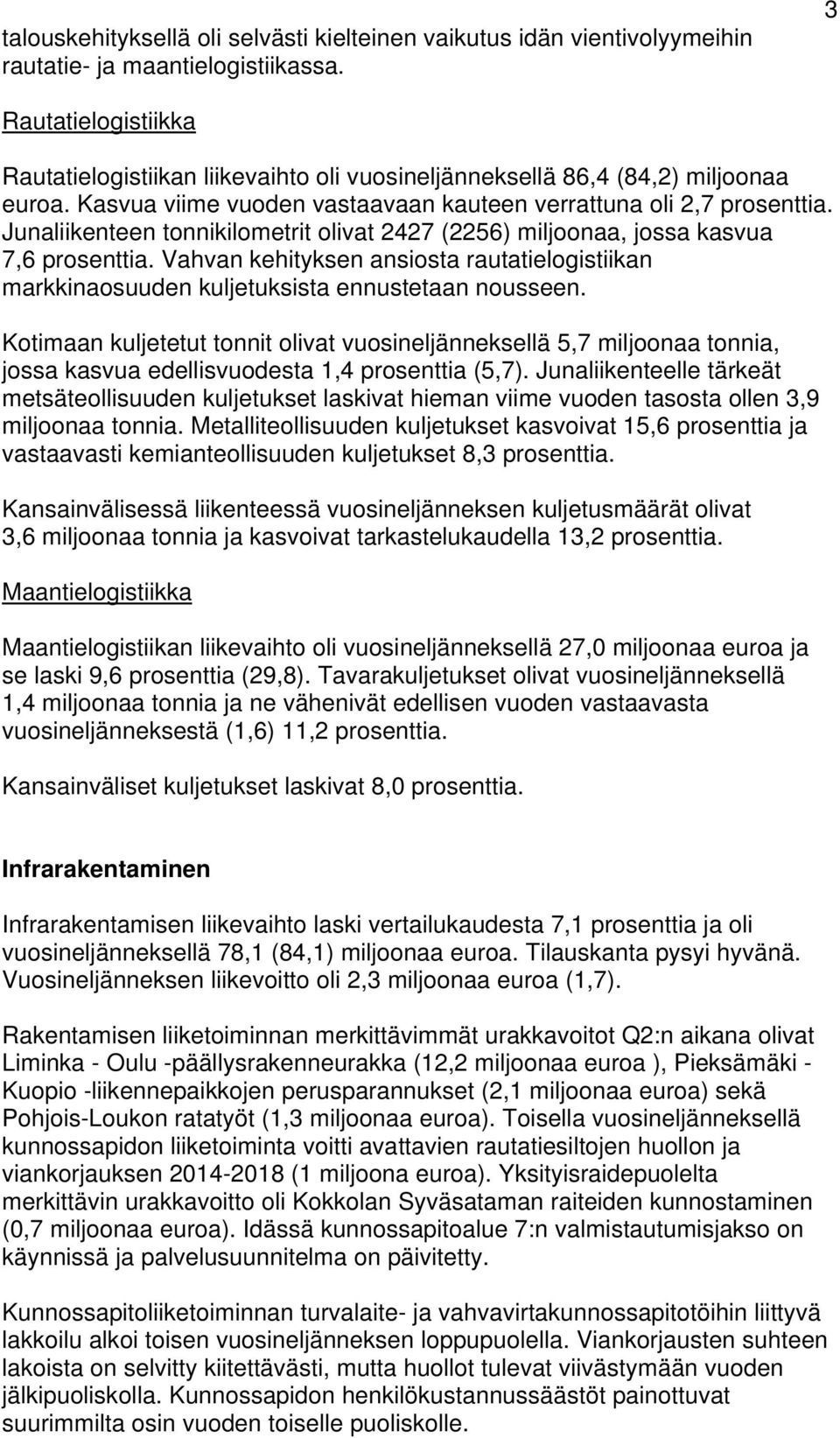 Junaliikenteen tonnikilometrit olivat 2427 (2256) miljoonaa, jossa kasvua 7,6 prosenttia. Vahvan kehityksen ansiosta rautatielogistiikan markkinaosuuden kuljetuksista ennustetaan nousseen.