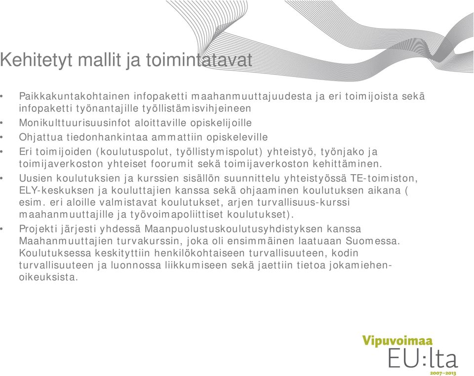 kehittäminen. Uusien koulutuksien ja kurssien sisällön suunnittelu yhteistyössä TE-toimiston, ELY-keskuksen ja kouluttajien kanssa sekä ohjaaminen koulutuksen aikana ( esim.