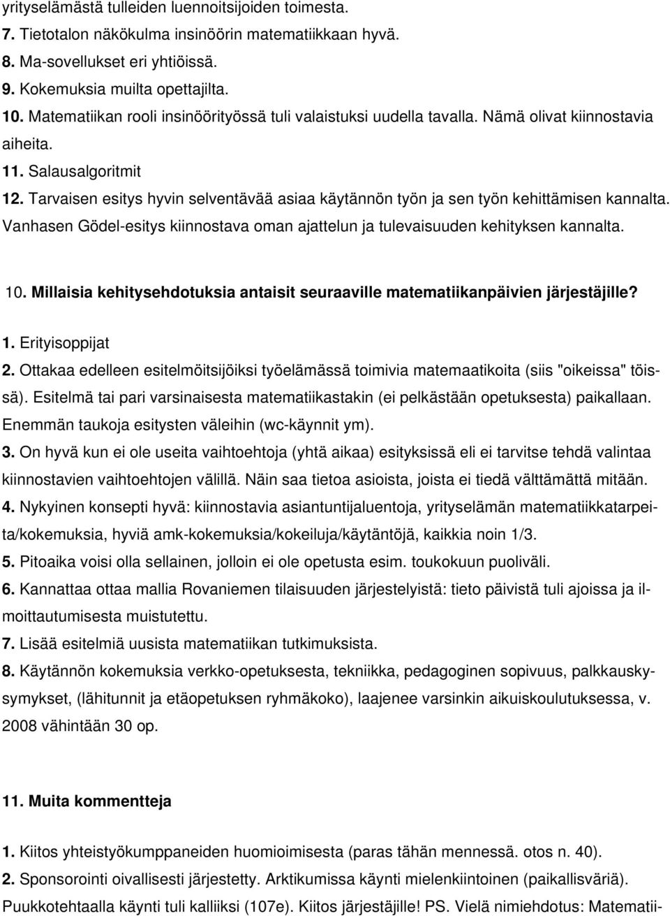 Tarvaisen esitys hyvin selventävää asiaa käytännön työn ja sen työn kehittämisen kannalta. Vanhasen Gödel-esitys kiinnostava oman ajattelun ja tulevaisuuden kehityksen kannalta. 10.