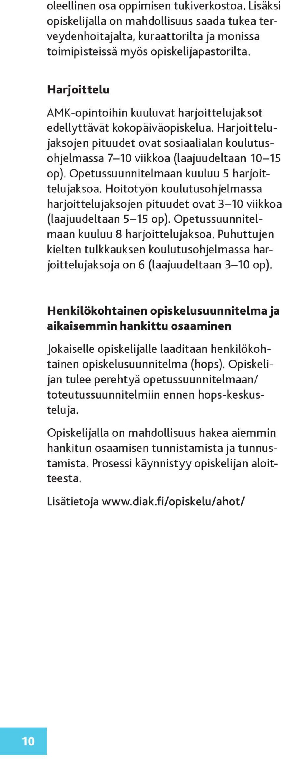 Opetussuunnitelmaan kuuluu 5 harjoittelujaksoa. Hoitotyön koulutusohjelmassa harjoittelujaksojen pituudet ovat 3 10 viikkoa (laajuudeltaan 5 15 op). Opetussuunnitelmaan kuuluu 8 harjoittelujaksoa.