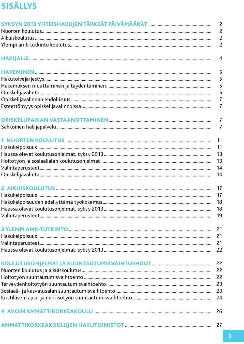 .. 7 Sähköinen hakijapalvelu... 7 1 NUORTEN KOULUTUS... 11 Hakukelpoisuus... 11 Haussa olevat koulutusohjelmat, syksy 2013... 13 Hoitotyön ja sosiaalialan koulutusohjelmat... 13 Valintaperusteet.