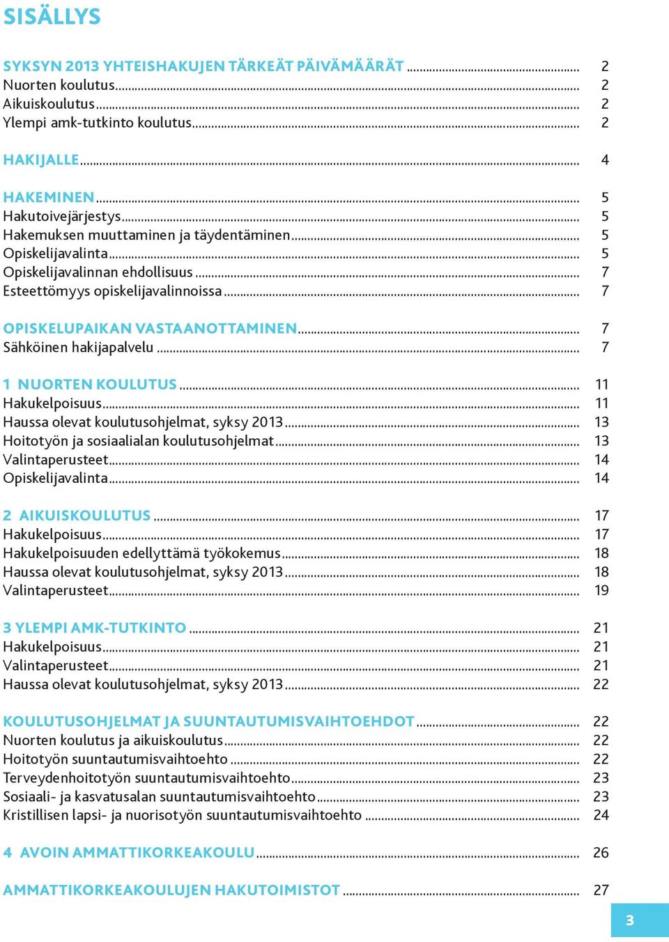 .. 7 Sähköinen hakijapalvelu... 7 1 NUORTEN KOULUTUS... 11 Hakukelpoisuus... 11 Haussa olevat koulutusohjelmat, syksy 2013... 13 Hoitotyön ja sosiaalialan koulutusohjelmat... 13 Valintaperusteet.