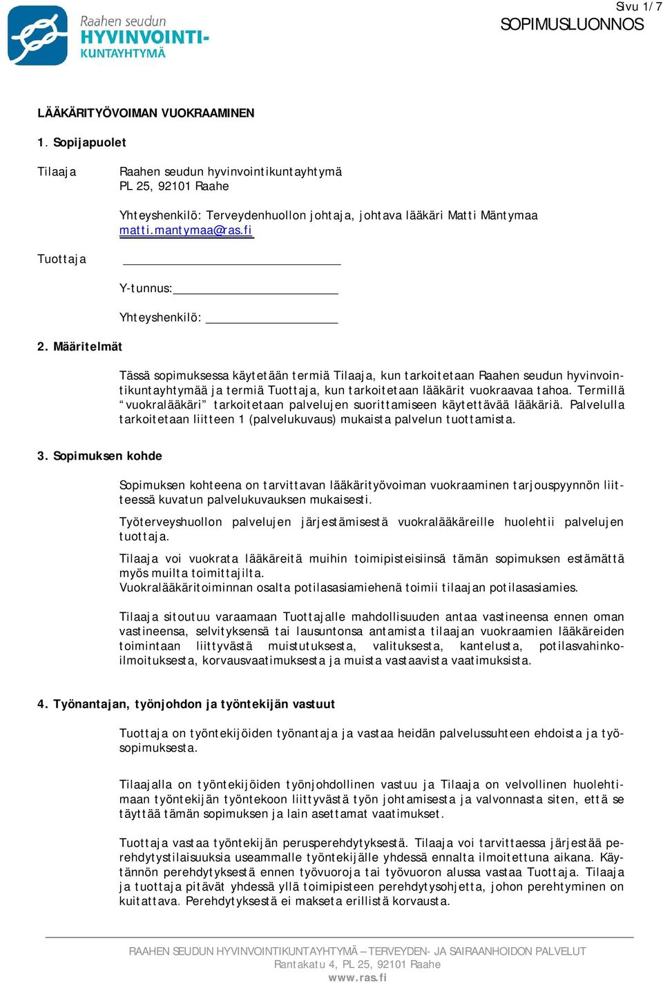 Määritelmät Y-tunnus: Yhteyshenkilö: Tässä sopimuksessa käytetään termiä Tilaaja, kun tarkoitetaan Raahen seudun hyvinvointikuntayhtymää ja termiä Tuottaja, kun tarkoitetaan lääkärit vuokraavaa tahoa.