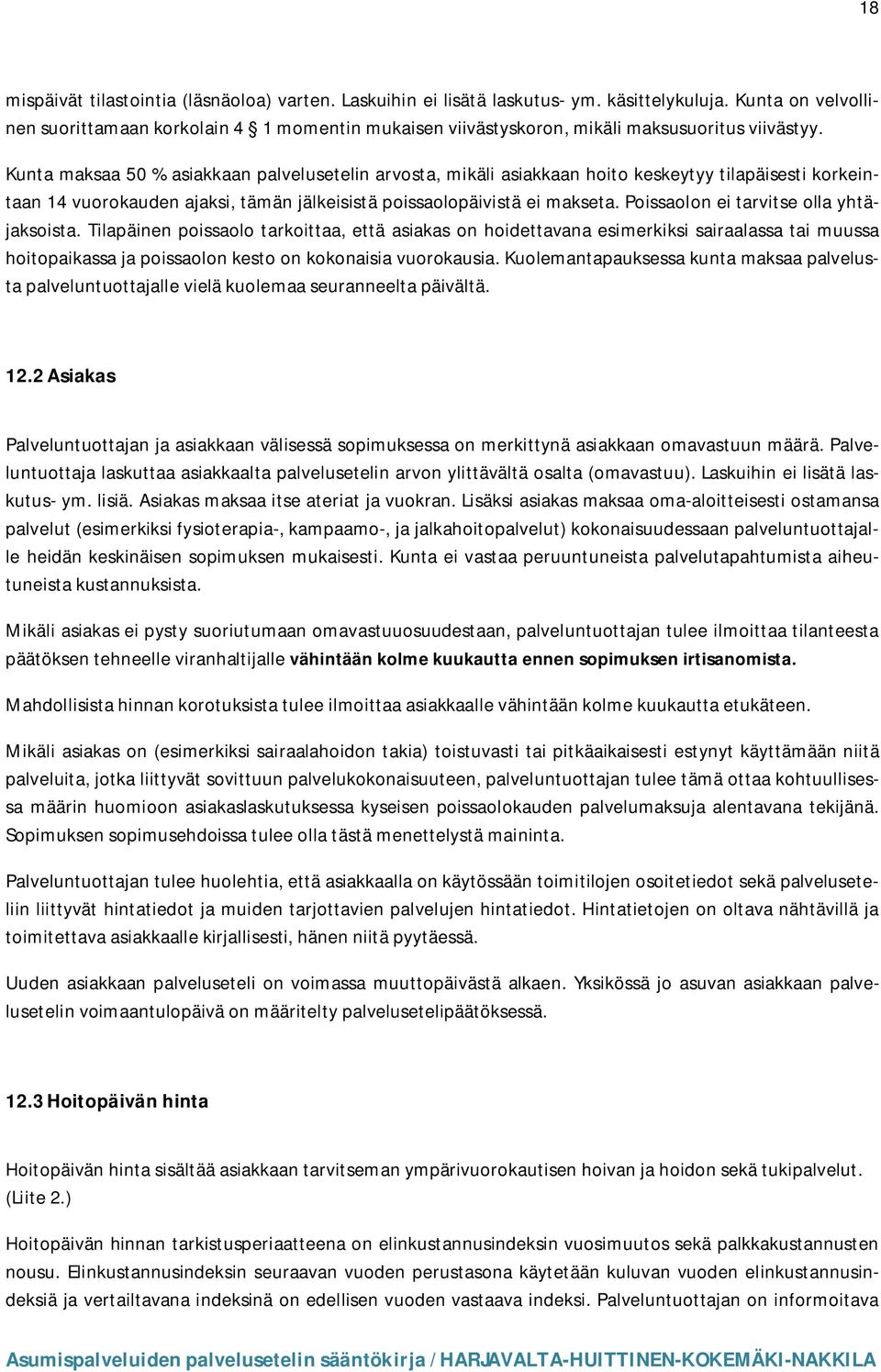 Kunta maksaa 50 % asiakkaan palvelusetelin arvosta, mikäli asiakkaan hoito keskeytyy tilapäisesti korkeintaan 14 vuorokauden ajaksi, tämän jälkeisistä poissaolopäivistä ei makseta.