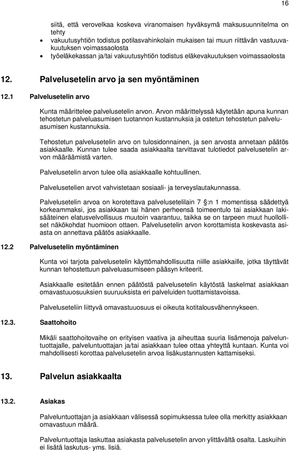 Arvon määrittelyssä käytetään apuna kunnan tehostetun palveluasumisen tuotannon kustannuksia ja ostetun tehostetun palveluasumisen kustannuksia.