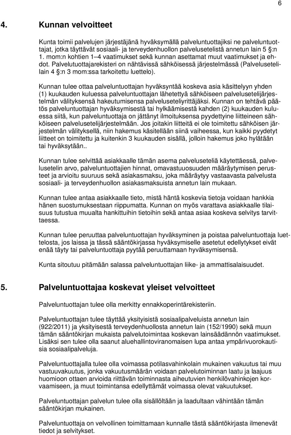 Palvelutuottajarekisteri on nähtävissä sähköisessä järjestelmässä (Palvelusetelilain 4 :n 3 mom:ssa tarkoitettu luettelo).