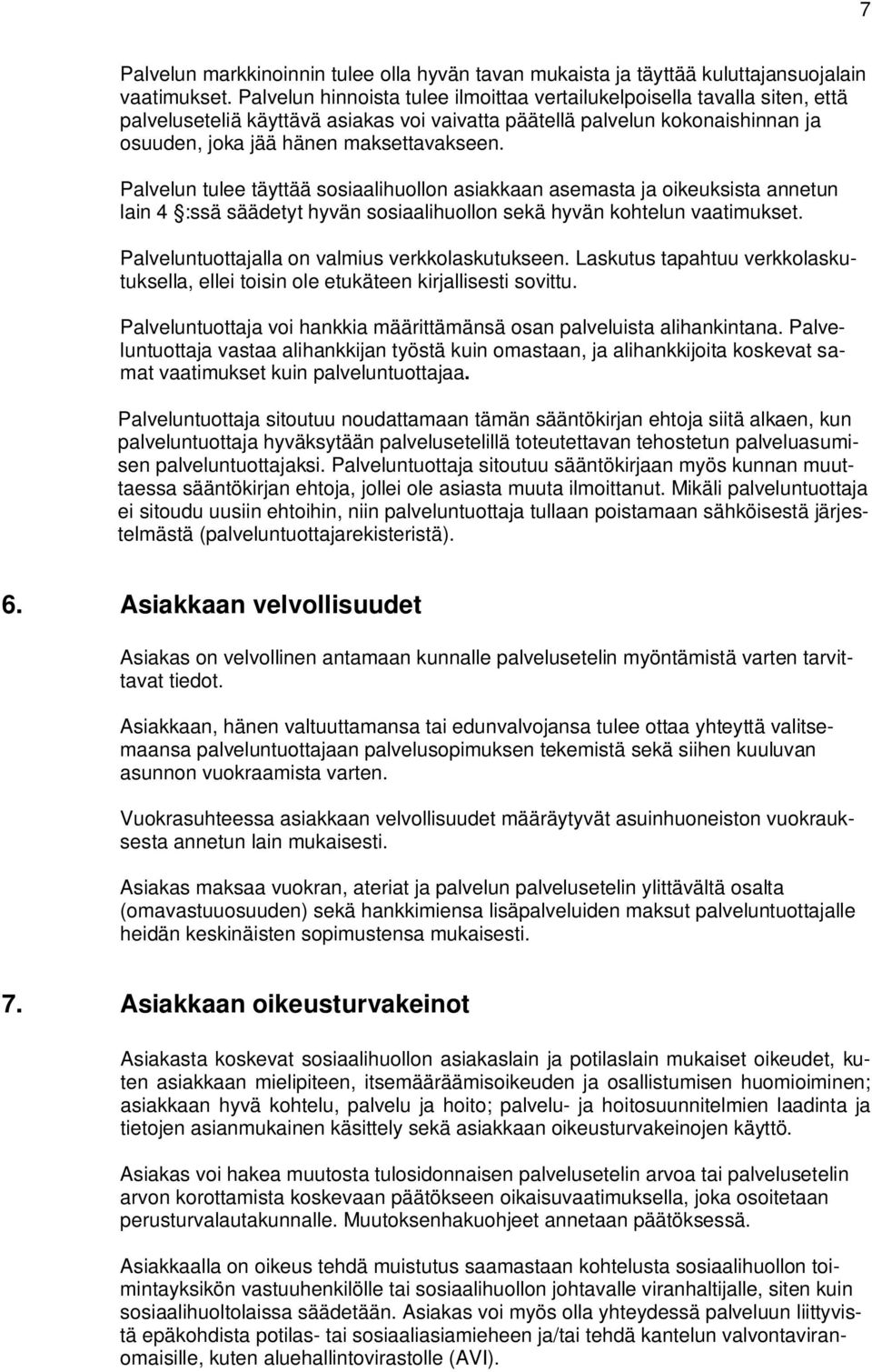 Palvelun tulee täyttää sosiaalihuollon asiakkaan asemasta ja oikeuksista annetun lain 4 :ssä säädetyt hyvän sosiaalihuollon sekä hyvän kohtelun vaatimukset.