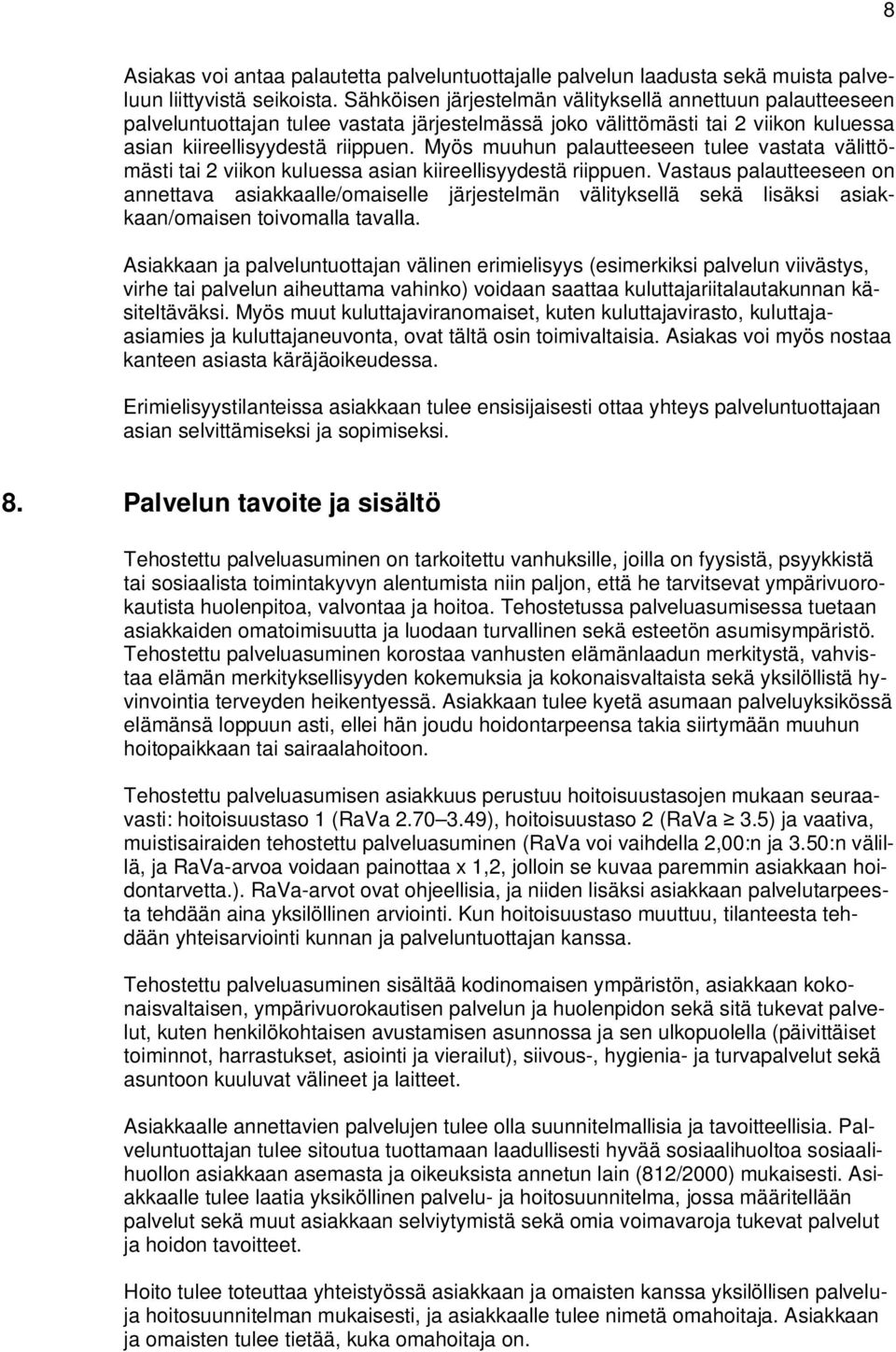 Myös muuhun palautteeseen tulee vastata välittömästi tai 2 viikon kuluessa asian kiireellisyydestä riippuen.