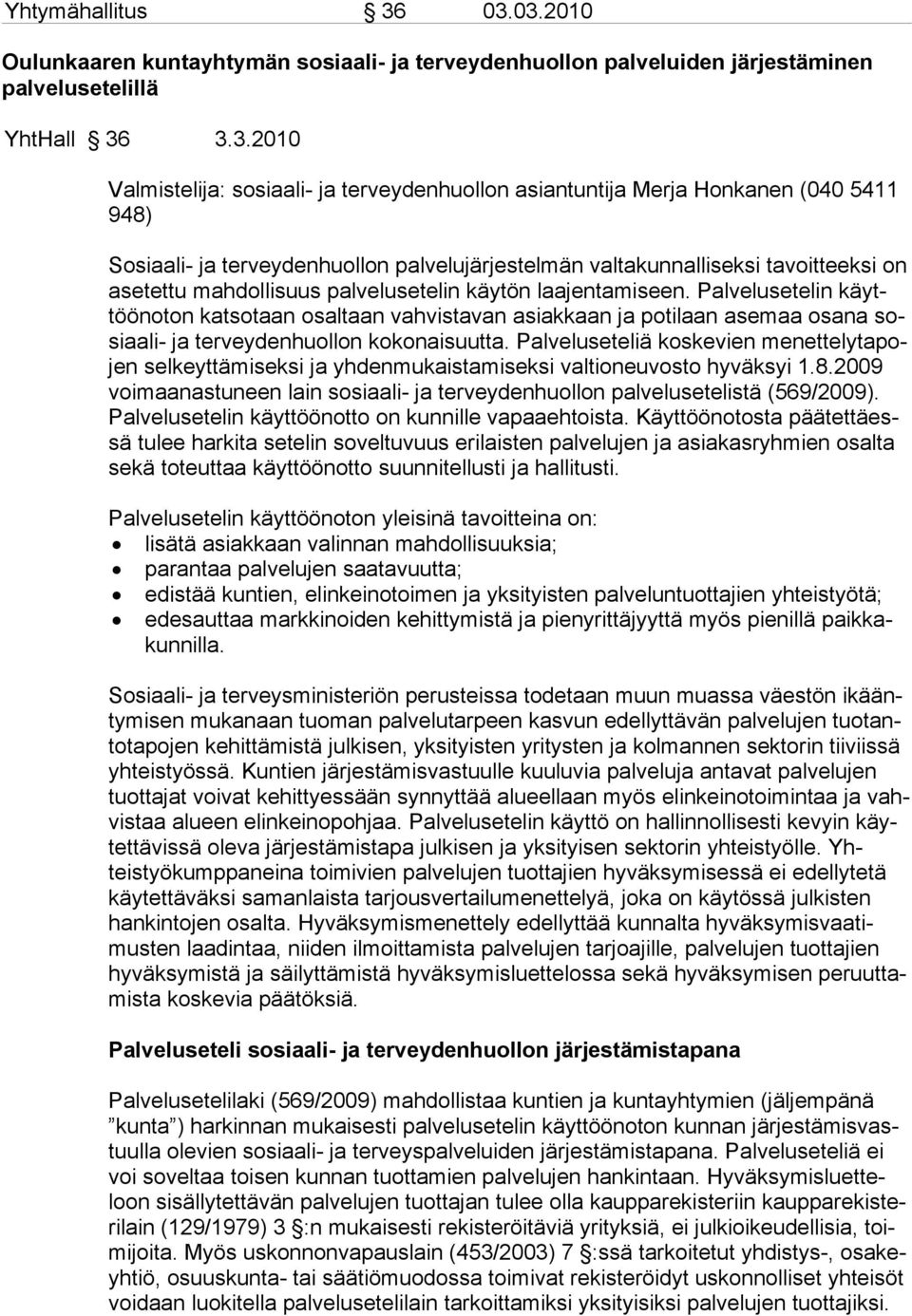 Honkanen (040 5411 948) Sosiaali- ja terveydenhuollon palvelujärjestelmän valtakunnalliseksi tavoitteeksi on asetettu mahdollisuus palvelusetelin käytön laajentamiseen.