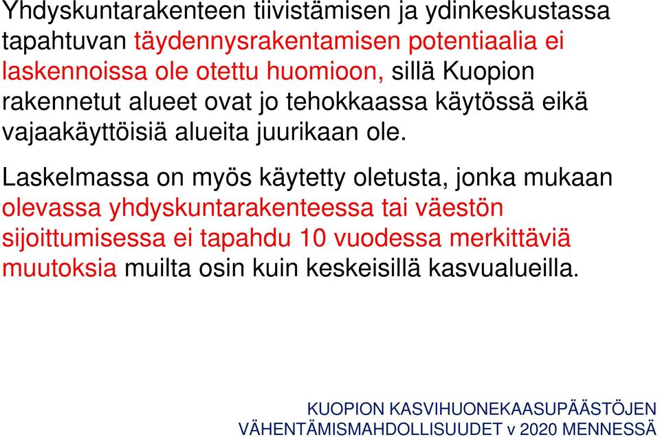 Laskelmassa on myös käytetty oletusta, jonka mukaan olevassa yhdyskuntarakenteessa tai väestön sijoittumisessa ei tapahdu 10