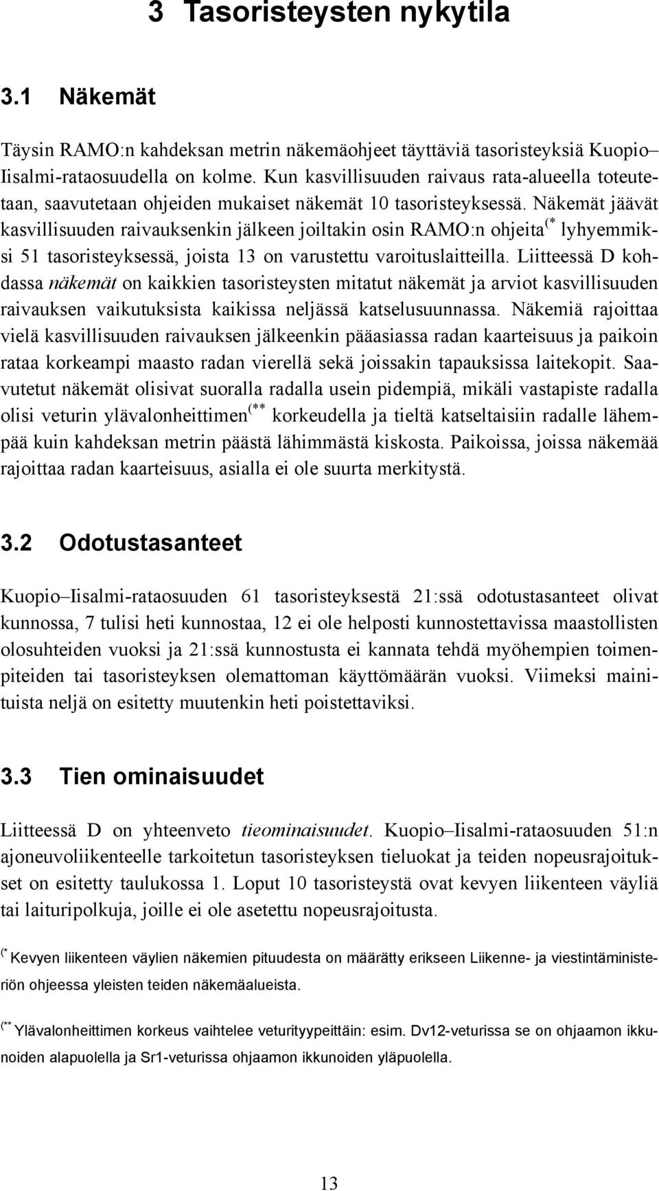 Näkemät jäävät kasvillisuuden raivauksenkin jälkeen joiltakin osin RAMO:n ohjeita (* lyhyemmiksi 51 tasoristeyksessä, joista 13 on varustettu varoituslaitteilla.