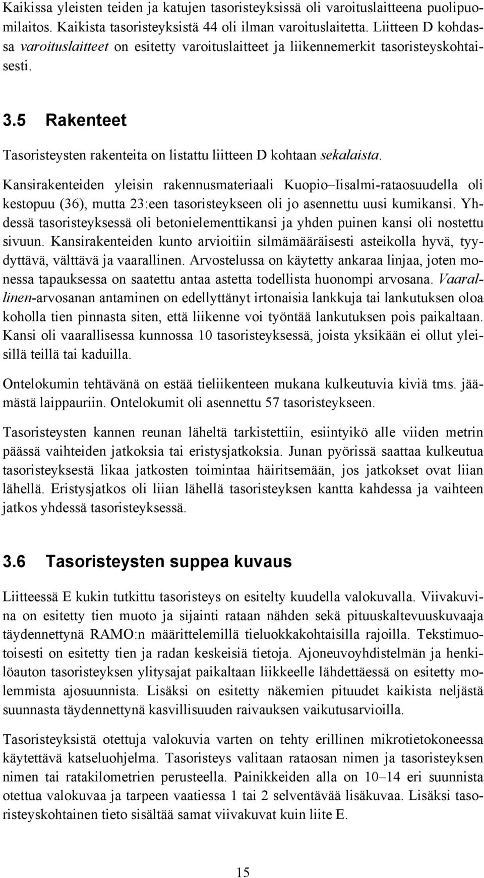 Kansirakenteiden yleisin rakennusmateriaali Kuopio Iisalmi-rataosuudella oli kestopuu (36), mutta 23:een tasoristeykseen oli jo asennettu uusi kumikansi.