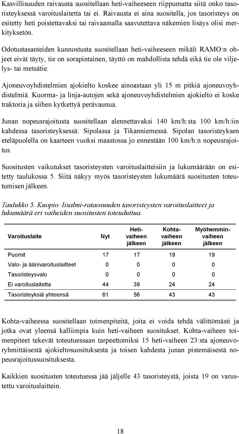 Odotustasanteiden kunnostusta suositellaan heti-vaiheeseen mikäli RAMO:n ohjeet eivät täyty, tie on sorapintainen, täyttö on mahdollista tehdä eikä tie ole viljelys- tai metsätie.