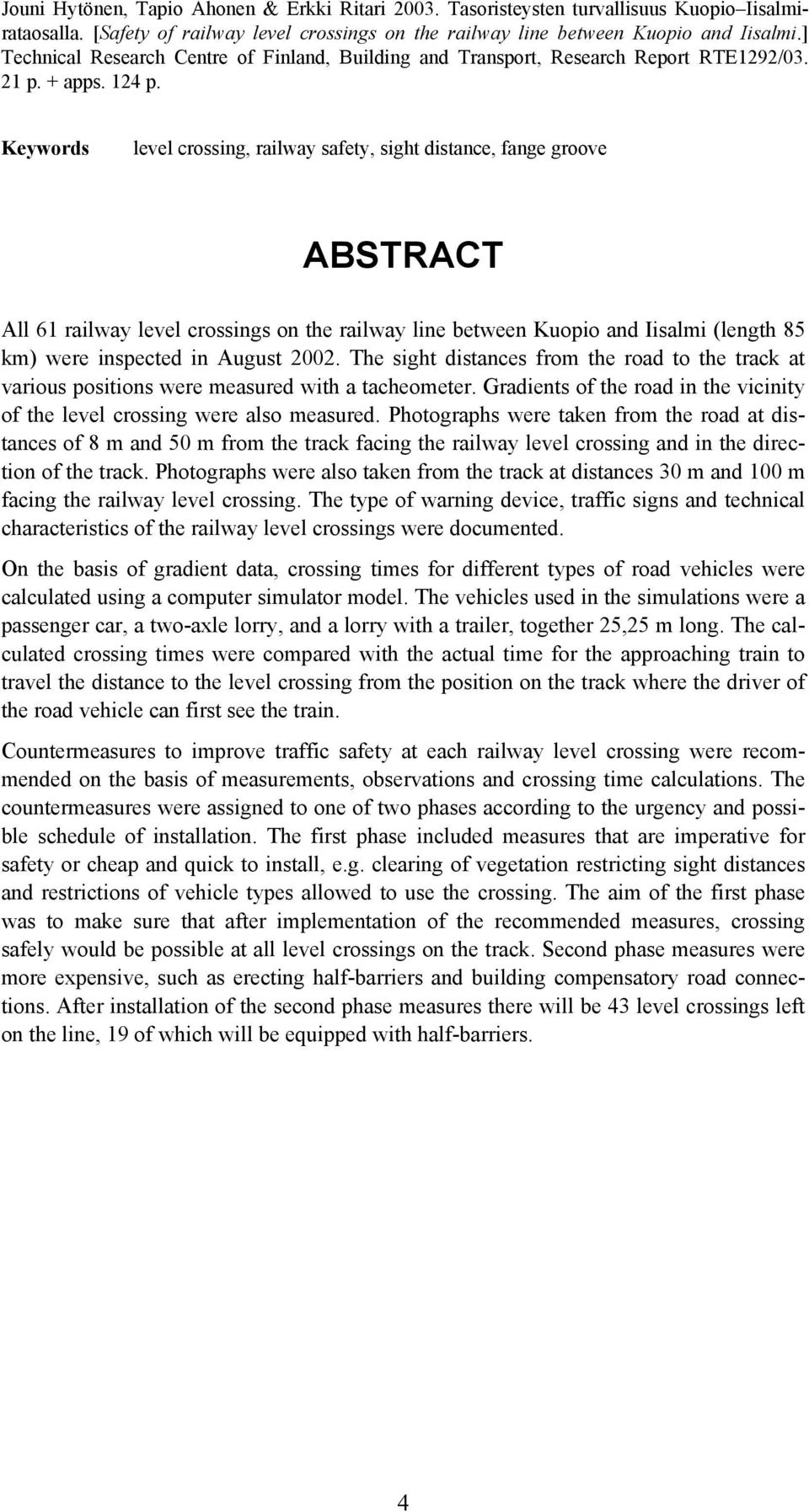 Keywords level crossing, railway safety, sight distance, fange groove ABSTRACT All 61 railway level crossings on the railway line between Kuopio and Iisalmi (length 85 km) were inspected in August