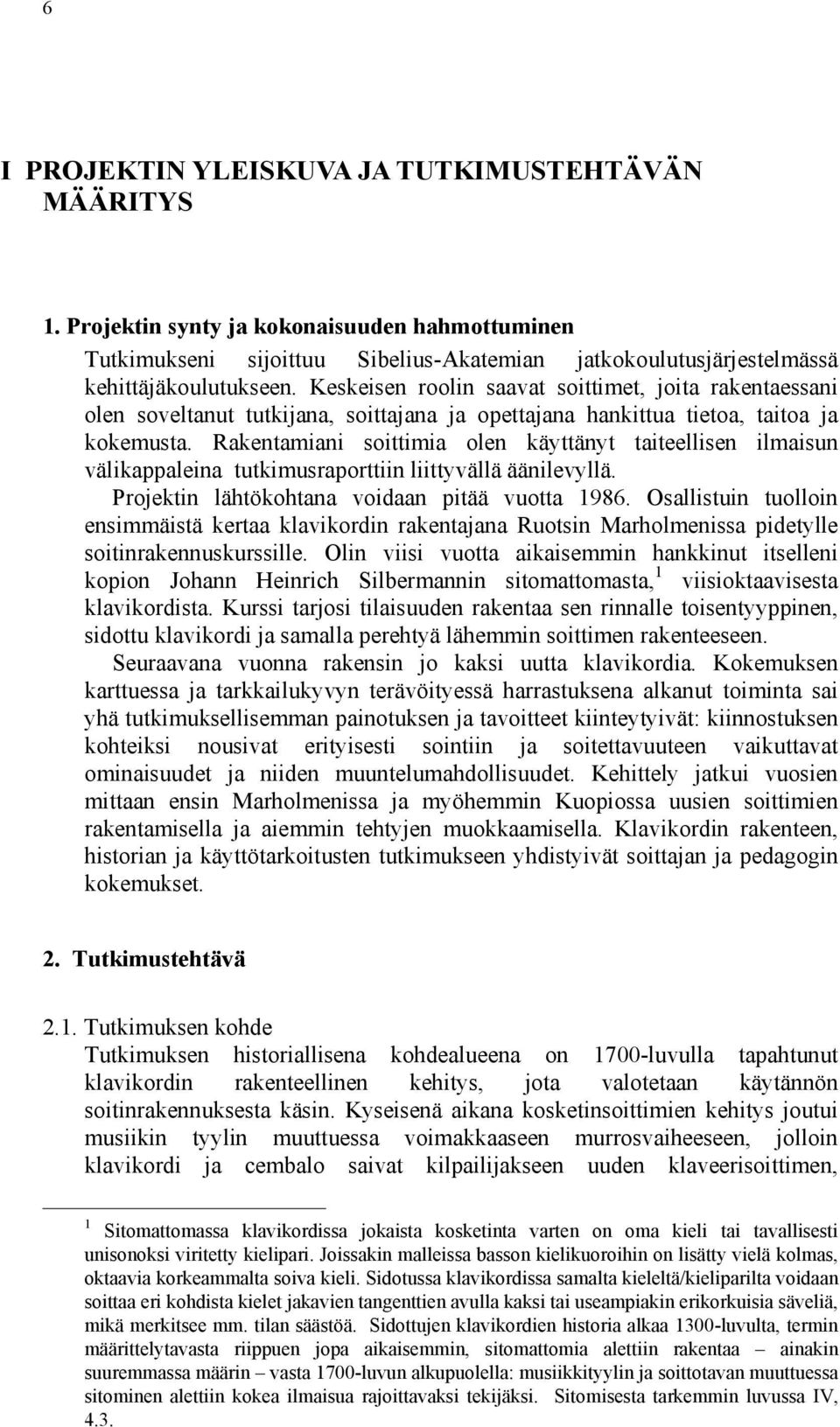 Rakentamiani soittimia olen käyttänyt taiteellisen ilmaisun välikappaleina tutkimusraporttiin liittyvällä äänilevyllä. Projektin lähtökohtana voidaan pitää vuotta 1986.