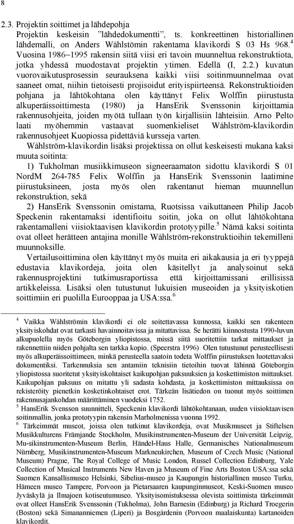 2.) kuvatun vuorovaikutusprosessin seurauksena kaikki viisi soitinmuunnelmaa ovat saaneet omat, niihin tietoisesti projisoidut erityispiirteensä.