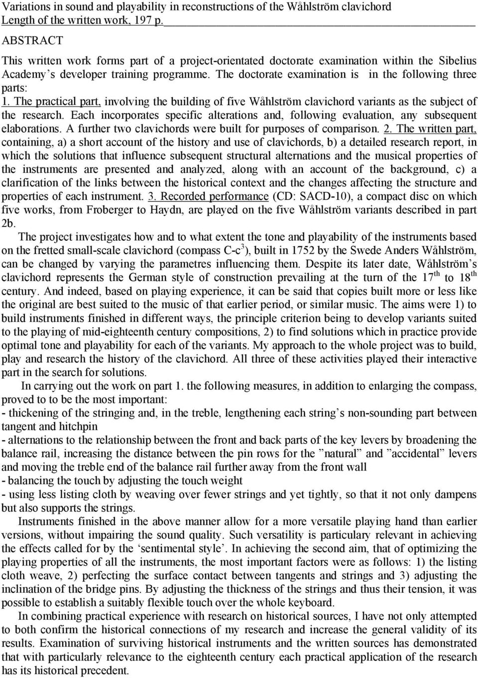 The doctorate examination is in the following three parts: 1. The practical part, involving the building of five Wåhlström clavichord variants as the subject of the research.