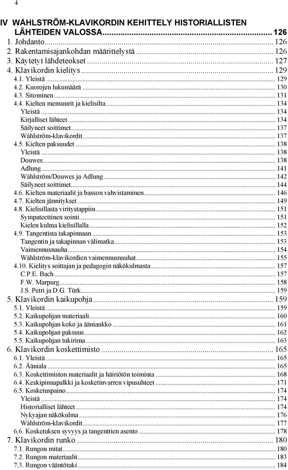 .. 137 Wåhlström-klavikordit... 137 4.5. Kielten paksuudet... 138 Yleistä... 138 Douwes... 138 Adlung... 141 Wåhlström/Douwes ja Adlung... 142 Säilyneet soittimet... 144 4.6.