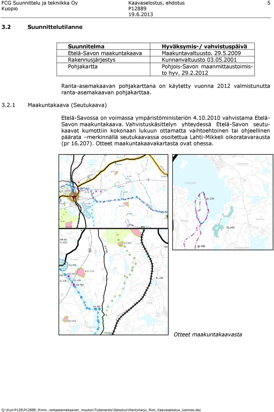 Etelä-Savossa on voimassa ympäristöministeriön 4.10.2010 vahvistama Etelä- Savon maakuntakaava.