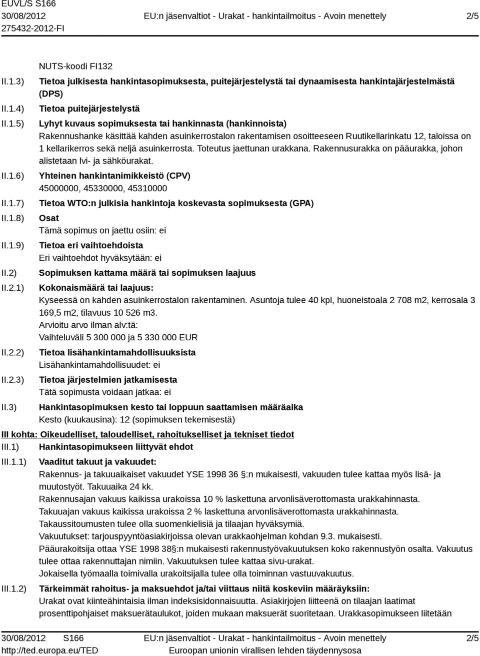 3) NUTS-koodi FI132 Tietoa julkisesta hankintasopimuksesta, puitejärjestelystä tai dynaamisesta hankintajärjestelmästä (DPS) Tietoa puitejärjestelystä Lyhyt kuvaus sopimuksesta tai hankinnasta