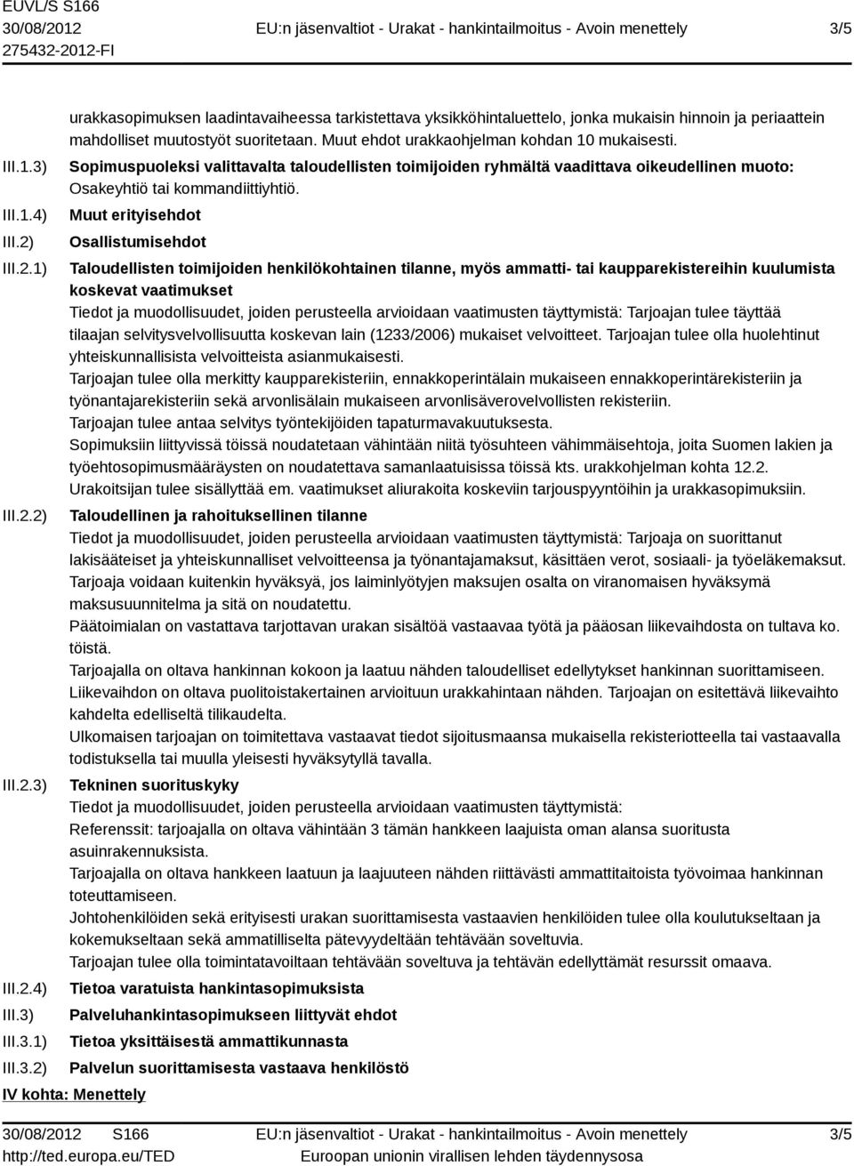 Muut erityisehdot Osallistumisehdot Taloudellisten toimijoiden henkilökohtainen tilanne, myös ammatti- tai kaupparekistereihin kuulumista koskevat vaatimukset Tiedot ja muodollisuudet, joiden