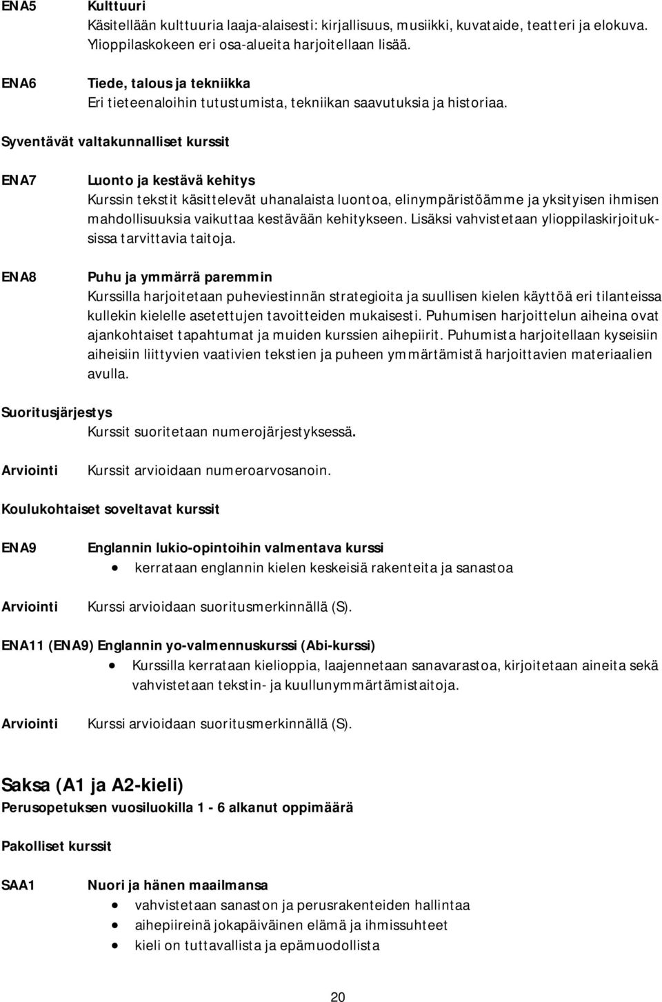 Syventävät valtakunnalliset kurssit ENA7 ENA8 Luonto ja kestävä kehitys Kurssin tekstit käsittelevät uhanalaista luontoa, elinympäristöämme ja yksityisen ihmisen mahdollisuuksia vaikuttaa kestävään