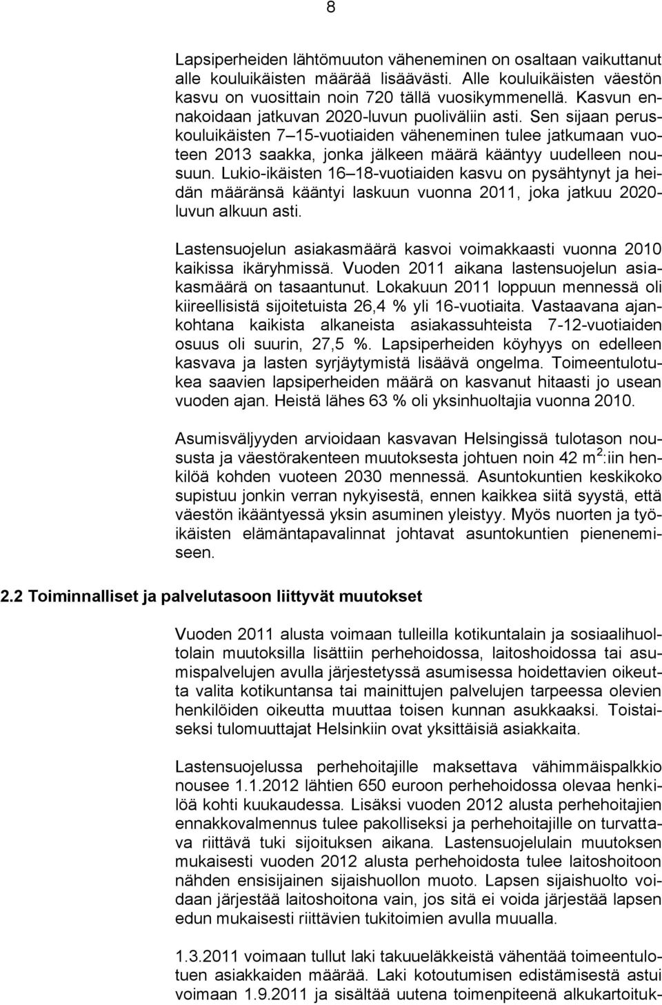Lukio-ikäisten 16 18-vuotiaiden kasvu on pysähtynyt ja heidän määränsä kääntyi laskuun vuonna 2011, joka jatkuu 2020- luvun alkuun asti.