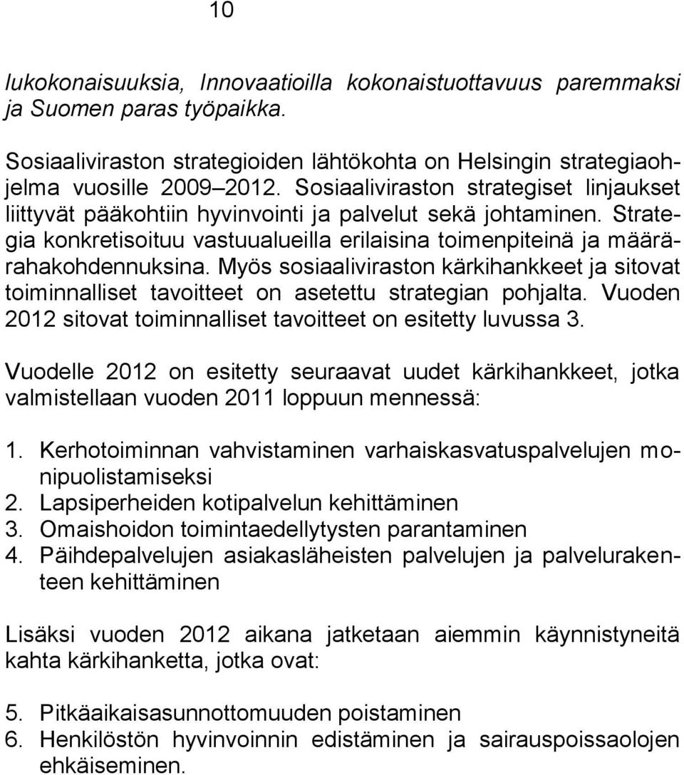 Myös sosiaaliviraston kärkihankkeet ja sitovat toiminnalliset tavoitteet on asetettu strategian pohjalta. Vuoden 2012 sitovat toiminnalliset tavoitteet on esitetty luvussa 3.