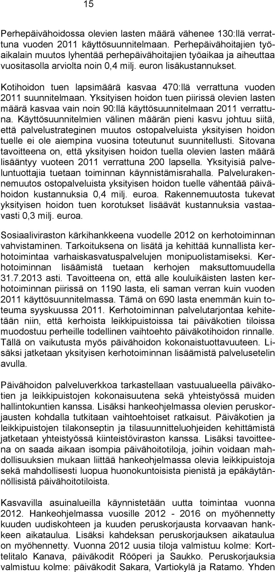 Kotihoidon tuen lapsimäärä kasvaa 470:llä verrattuna vuoden 2011 suunnitelmaan. Yksityisen hoidon tuen piirissä olevien lasten määrä kasvaa vain noin 90:llä käyttösuunnitelmaan 2011 verrattuna.