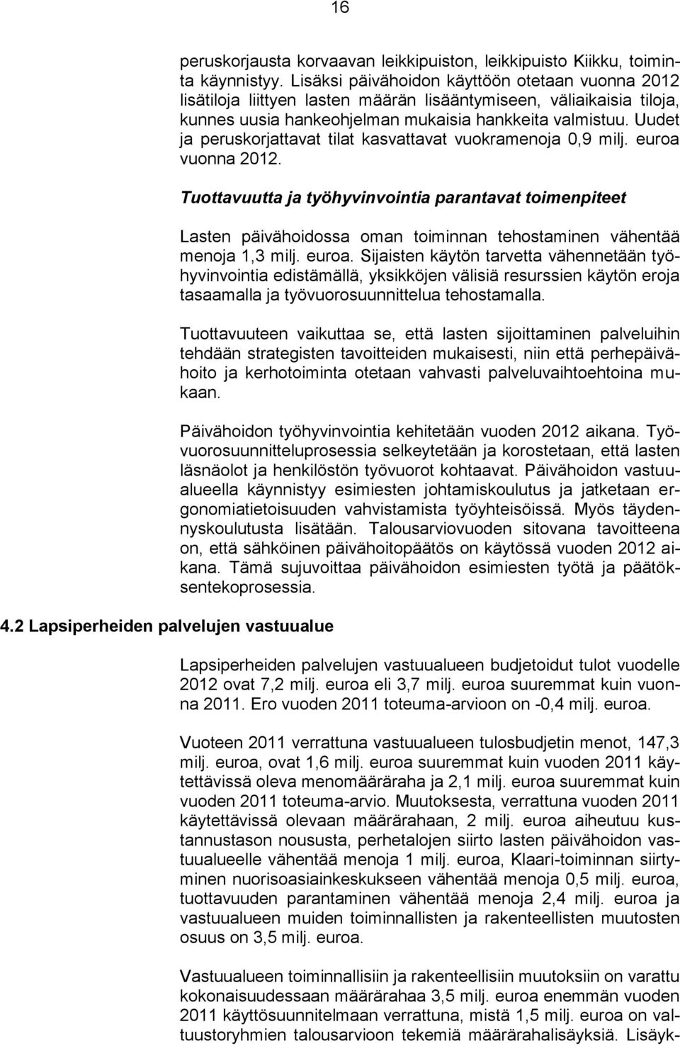 Uudet ja peruskorjattavat tilat kasvattavat vuokramenoja 0,9 milj. euroa vuonna 2012.