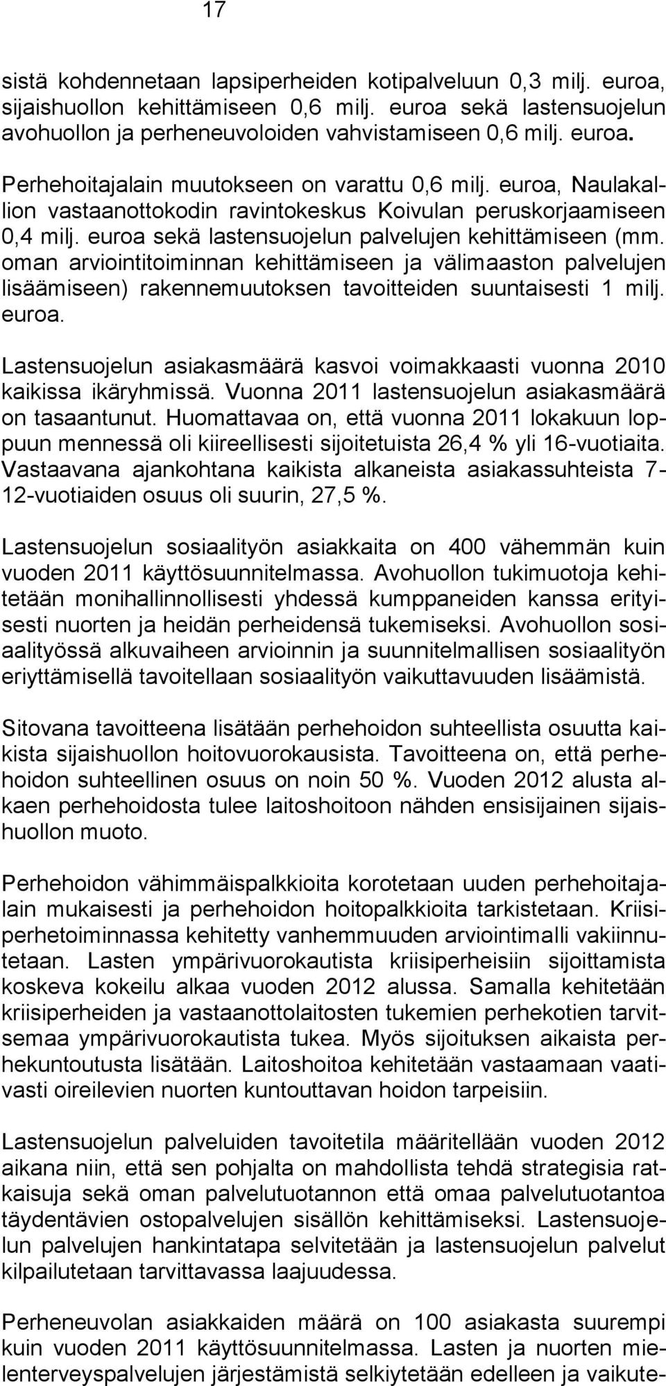 oman arviointitoiminnan kehittämiseen ja välimaaston palvelujen lisäämiseen) rakennemuutoksen tavoitteiden suuntaisesti 1 milj. euroa.