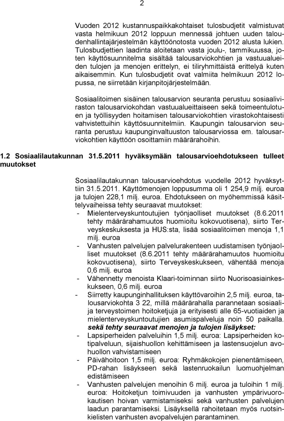 aikaisemmin. Kun tulosbudjetit ovat valmiita helmikuun 2012 lopussa, ne siirretään kirjanpitojärjestelmään.