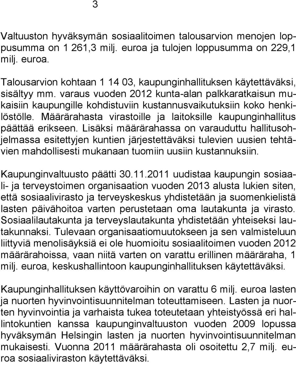 Lisäksi määrärahassa on varauduttu hallitusohjelmassa esitettyjen kuntien järjestettäväksi tulevien uusien tehtävien mahdollisesti mukanaan tuomiin uusiin kustannuksiin. Kaupunginvaltuusto päätti 30.
